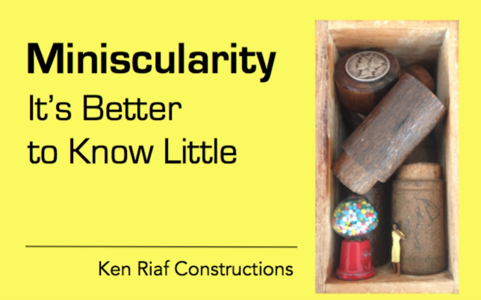 Miniscularity | It's Better to Know Little : Ken Riaf Constructions Jane Deering Gallery Miniscularity | It's Better to Know Little Paper