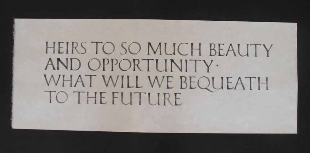 Heirs To So Much Beauty And Opportunity -- What Will We Bequeath To The Future Jane Deering Gallery WITHIN / WITHOUT Brush-drawn lettering in gouache on Japanese paper (Okawara)