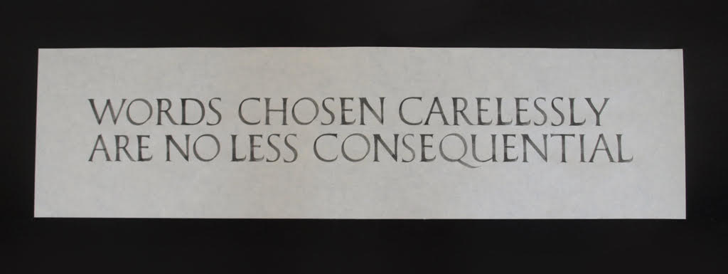 Words Chosen Carelessly Are No Less Consequential Jane Deering Gallery WITHIN / WITHOUT Brush-drawn lettering in gouache on Japanese paper (Okawara)