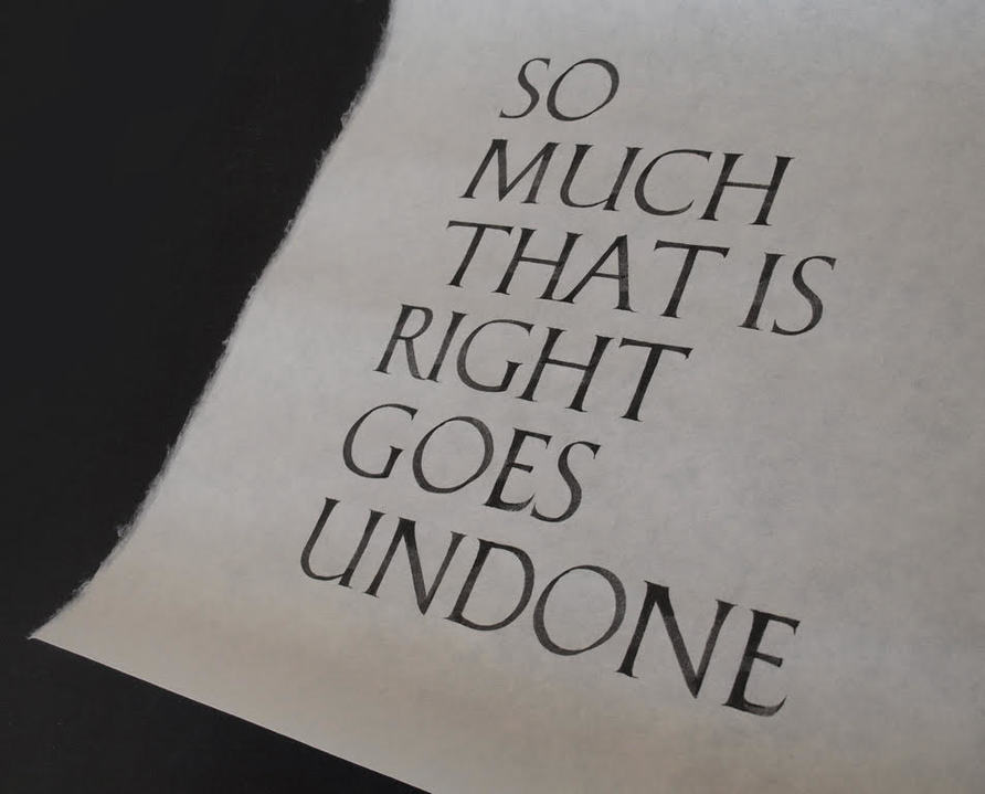 So Much That Is Right Goes Undone Jane Deering Gallery WITHIN / WITHOUT Brush-drawn lettering in gouache on Japanese paper (Okawara)