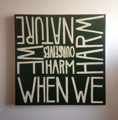 "When we harm nature we harm ourselves" TIFFANY WOLLMAN 2014 Oil on canvas
