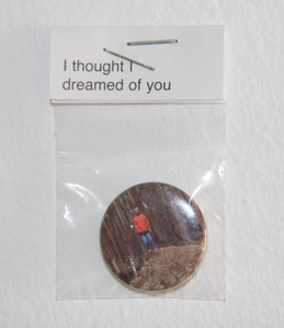 Sarah Iremonger I thought I dreamed of you 2009-10 Photograph printed as a badge, plastic bag, badge label